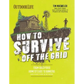 How to Survive Off the Grid: From Backyard Homesteads to Bunkers (and Everything in Between) - Paperback