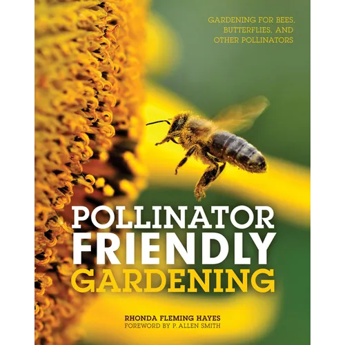 Pollinator Friendly Gardening: Gardening for Bees, Butterflies, and Other Pollinators - Paperback