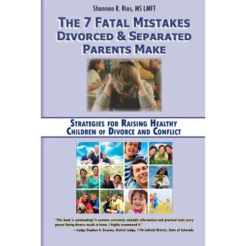 The 7 Fatal Mistakes Divorced and Separated Parents Make: Strategies for Raising Healthy Children of Divorce and Conflict - Paperback
