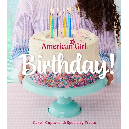 American Girl Birthday!: Cakes, Cupcakes & Specialty Treats - Hardcover
