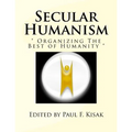 Secular Humanism: " Organizing The Best of Humanity " - Paperback