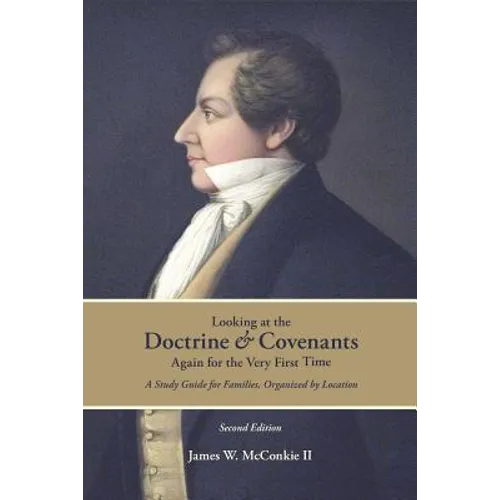 Looking at the Doctrine and Covenants Again for the Very First Time: A Study Guide for Families, Organized by Location - Paperback
