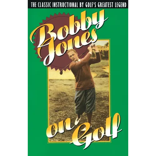 Bobby Jones on Golf: The Classic Instructional by Golf's Greatest Legend - Paperback