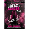Breast Cancer Can Stick It!: A Story of Hope, Fueled by Rock and Roll - Hardcover