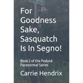 For Goodness Sake, Sasquatch Is In Segno!: Book 2 of the Podunk Paranormal Series - Paperback