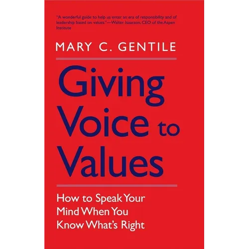 Giving Voice to Values: How to Speak Your Mind When You Know What's Right - Paperback