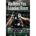 We Need You in the Locker Room: A Neurologist's Journey Behind the Scenes of Major College Football - Paperback