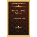 Lincoln And The Railroads: A Biographical Study - Hardcover
