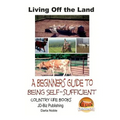 Living Off the Land - A Beginner's Guide to Being Self-sufficient - Paperback