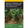 Agrarian Capitalism, War and Peace in Colombia: Beyond Dispossession - Paperback