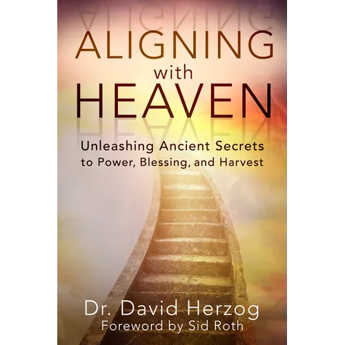 Aligning with Heaven: Unleashing Ancient Secrets to Power, Blessing and Harvest - Paperback
