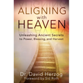 Aligning with Heaven: Unleashing Ancient Secrets to Power, Blessing and Harvest - Paperback