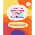 Cognitive Behavioral Therapy Workbook for Self-Esteem: Identify, Challenge, and Change Your Thoughts and Actions - Paperback