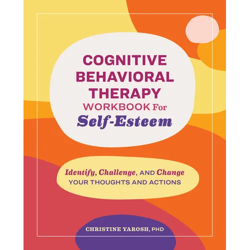 Cognitive Behavioral Therapy Workbook for Self-Esteem: Identify, Challenge, and Change Your Thoughts and Actions - Paperback