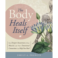 The Body Heals Itself: How Deeper Awareness of Your Muscles and Their Emotional Connection Can Help You Heal - Paperback
