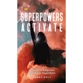 Superpowers Activate: A Guide to Empower Your Inner Superhero - Hardcover