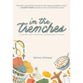 In the Trenches: Finding God Through Parenting Littles - Paperback