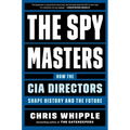 The Spymasters: How the CIA Directors Shape History and the Future - Hardcover