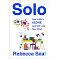 Solo: How to Work Alone (and Not Lose Your Mind) - Paperback