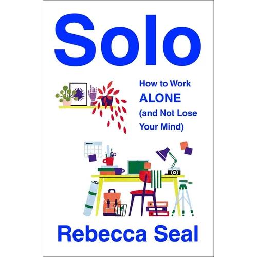 Solo: How to Work Alone (and Not Lose Your Mind) - Paperback