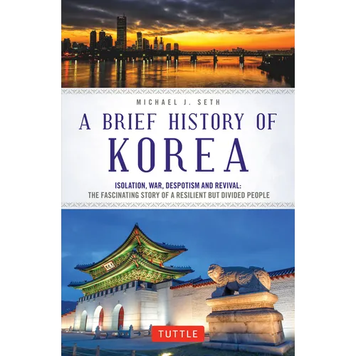 A Brief History of Korea: Isolation, War, Despotism and Revival: The Fascinating Story of a Resilient But Divided People - Paperback