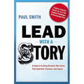 Lead with a Story: A Guide to Crafting Business Narratives That Captivate, Convince, and Inspire - Paperback