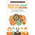 Effective Group Problem Solving: How to Broaden Participation, Improve Decision Making, and Increase Commitment to Action - Paperback