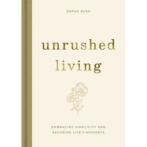 Unrushed Living: Embracing Simplicity and Savoring Life's Moments - Hardcover