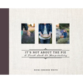 It's Not about the Pie: A Fresh Look at Hospitality - Hardcover