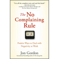 The No Complaining Rule: Positive Ways to Deal with Negativity at Work - Hardcover