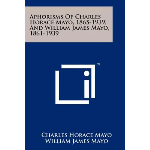 Aphorisms Of Charles Horace Mayo, 1865-1939, And William James Mayo, 1861-1939 - Paperback
