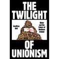 The Twilight of Unionism: Ulster and the Future of Northern Ireland - Paperback