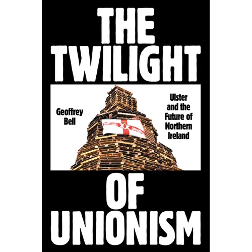 The Twilight of Unionism: Ulster and the Future of Northern Ireland - Paperback