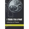 I Think I'm A Poet: Collection of Poetry book - Paperback