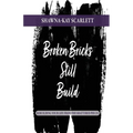 Broken Bricks Still Build: Rebuilding Your Life From the Shattered Pieces - Paperback