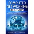 Computer Networking First-Step: A beginner's guide to understanding computer architecture and mastering communications system including CISCO, CCNA, C - Paperback
