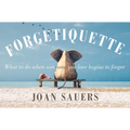 Forgetiquette: What to Do When Someone You Love Begins to Forget - Hardcover