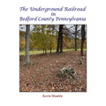 The Underground Railroad in Bedford County Pennsylvania - Hardcover