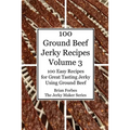 100 Ground Beef Jerky Recipes: 100 Easy Recipes for Great Tasting Jerky Using Ground Beef - Paperback