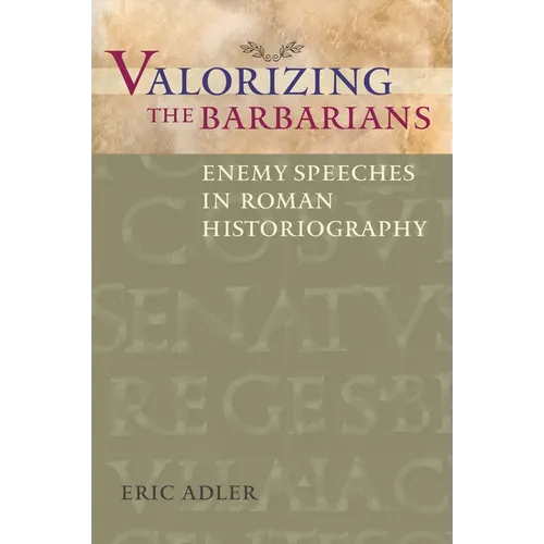 Valorizing the Barbarians: Enemy Speeches in Roman Historiography - Paperback