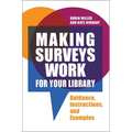 Making Surveys Work for Your Library: Guidance, Instructions, and Examples - Paperback