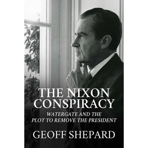 The Nixon Conspiracy: Watergate and the Plot to Remove the President - Hardcover