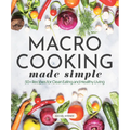 Macro Cooking Made Simple: 50+ Recipes for Clean Eating and Healthy Living - Hardcover