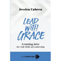 Lead with Grace: Leaning into the Soft Skills of Leadership - Paperback
