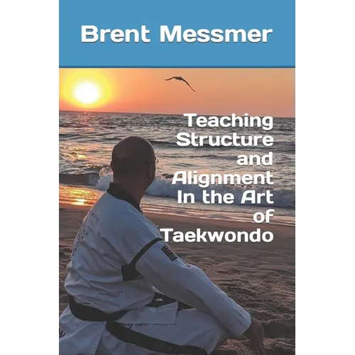 Teaching Structure and Alignment In the Art of Taekwondo - Paperback