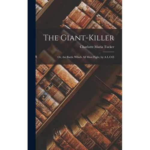 The Giant-Killer: Or, the Battle Which All Must Fight, by A.L.O.E - Hardcover