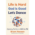 Life Is Hard. God Is Good. Let's Dance.: Experiencing Real Joy in a World Gone Mad - Paperback