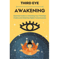 Third Eye Awakening: Essential Guide to Unlocking Your Third Eye Chakra and Attaining Higher Consciousness - Paperback