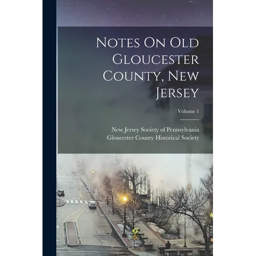 Notes On Old Gloucester County, New Jersey; Volume 1 - Paperback