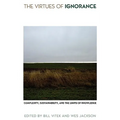 The Virtues of Ignorance: Complexity, Sustainability, and the Limits of Knowledge - Paperback